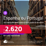 Passagens para a <strong>ESPANHA: Barcelona ou Madri ou PORTUGAL: Lisboa ou Porto</strong>! A partir de R$ 2.620, ida e volta, c/ taxas! Opções de VOO DIRETO!