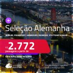 Seleção de Passagens para a <strong>ALEMANHA: Berlim, Colonia, Duesseldorf, Frankfurt, Hamburgo, Hannover, Munique ou Stuttgart</strong>! A partir de R$ 2.772, ida e volta, c/ taxas!