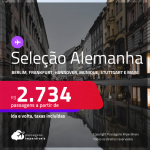 Seleção de Passagens para a <strong>ALEMANHA: Berlim, Colonia, Duesseldorf, Frankfurt, Hamburgo, Hannover, Munique ou Stuttgart</strong>! A partir de R$ 2.734, ida e volta, c/ taxas!