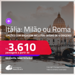 Passagens para a <strong>ITÁLIA: Milão ou Roma</strong>! A partir de R$ 3.610, ida e volta, c/ taxas! Opções com <strong>BAGAGEM INCLUÍDA</strong>!