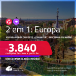 Passagens 2 em 1 – <strong>EUROPA: Lisboa ou Porto + Frankfurt, Barcelona ou Madri</strong>! A partir de R$ 3.840, todos os trechos, c/ taxas!