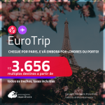 <strong>EuroTrip!</strong> Chegue por <strong>PARIS,</strong> e vá embora por <strong>LONDRES ou PORTO</strong>! A partir de R$ 3.656, todos os trechos, c/ taxas!