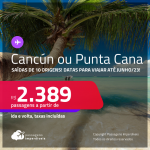 Passagens para <strong>CANCÚN ou PUNTA CANA</strong>! A partir de R$ 2.389, ida e volta, c/ taxas!