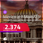 Passagens para o <strong>MÉXICO: Cancún ou Cidade do México</strong>! A partir de R$ 2.374, ida e volta, c/ taxas! Datas até <strong>Maio/23</strong>!