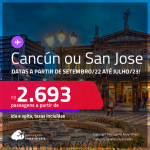 Passagens para <strong>CANCÚN ou SAN JOSE</strong>! A partir de R$ 2.693, ida e volta, c/ taxas! Datas a partir de Setembro/22 até Julho/23!