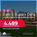 Passagens 2 em 1 – <strong>DUBAI + DOHA</strong>! A partir de R$ 4.489, todos os trechos, c/ taxas! Opções com <strong>BAGAGEM INCLUÍDA</strong>!