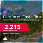 Passagens para <strong>CANCÚN ou COSTA RICA: San Jose</strong>! A partir de R$ 2.215, ida e volta, c/ taxas! Datas para viajar a partir de Novembro/22 até Setembro/23!