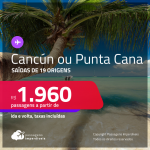 Passagens para <strong>CANCÚN ou PUNTA CANA</strong> a partir de R$ 1.960, ida e volta, c/ taxas!