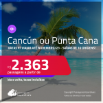 Passagens para <strong>CANCÚN ou PUNTA CANA</strong>! A partir de R$ 2.363, ida e volta, c/ taxas! Datas para viajar até Novembro/23!