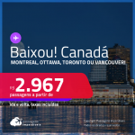 BAIXOU!!! Passagens para o <strong>CANADÁ: Montreal, Ottawa, Toronto ou Vancouver</strong>! A partir de R$ 2.967, ida e volta, c/ taxas!