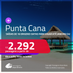 Passagens para <strong>PUNTA CANA</strong>! A partir de R$ 2.292, ida e volta, c/ taxas! Datas para viajar até Janeiro/24!