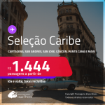 Seleção de Passagens para o <strong>CARIBE: Cartagena, San Andres, Santa Marta, Aruba, Bahamas, San Jose, Cuba, Curaçao, Cancún, Cidade do Panamá, San Juan, Punta Cana ou Santo Domingo!</strong> A partir de R$ 1.444, ida e volta, c/ taxas!