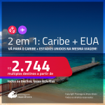 Passagens 2 em 1 – <strong>CARIBE + ESTADOS UNIDOS</strong>! A partir de R$ 2.744, todos os trechos, c/ taxas!