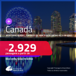 Passagens para o <strong>CANADÁ: Montreal, Quebec, Toronto ou Vancouver</strong>! A partir de R$ 2.929, ida e volta, c/ taxas!