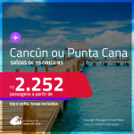 Passagens para <strong>CANCÚN ou PUNTA CANA</strong>! A partir de R$ 2.252, ida e volta, c/ taxas!