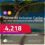 <strong>PASSAGEM + RESORT ALL INCLUSIVE</strong> em <strong>CANCÚN ou PUNTA CANA</strong>! A partir de R$ 4.218, por pessoa, quarto duplo, c/ taxas!