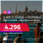 Passagens 2 em 1 – <strong>DUBAI + ISTAMBUL</strong>! A partir de R$ 4.296, todos os trechos, c/ taxas! Opções com BAGAGEM INCLUÍDA!