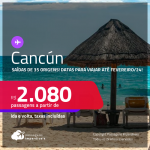 Passagens para <strong>CANCÚN</strong>! A partir de R$ 2.080, ida e volta, c/ taxas! Datas para viajar até Fevereiro/24!