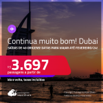 Continua muito bom! Passagens para <strong>DUBAI</strong>! A partir de R$ 3.697, ida e volta, c/ taxas!