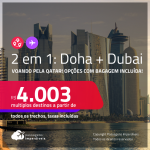 Passagens 2 em 1 – <strong>DUBAI + DOHA,</strong> voando pela<strong> Qatar</strong>! A partir de R$ 4.003, todos os trechos, c/ taxas! Opções com BAGAGEM INCLUÍDA!