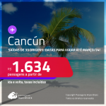 Passagens para <strong>CANCÚN</strong>! A partir de R$ 1.634, ida e volta, c/ taxas! Datas para viajar até Março/24!