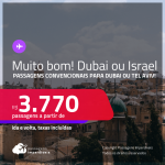 MUITO BOM!!! Passagens para <strong>DUBAI ou ISRAEL: Tel Aviv</strong>! A partir de R$ 3.770, ida e volta, c/ taxas!