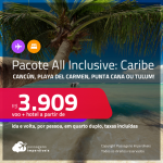 <strong>PASSAGEM + RESORT ALL INCLUSIVE</strong> em <strong>CANCÚN, PLAYA DEL CARMEN, PUNTA CANA ou TULUM</strong>! A partir de R$ 3.909, por pessoa, quarto duplo, c/ taxas!