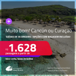 MUITO BOM!!! Passagens para <strong>CURAÇAO ou CANCÚN</strong>! A partir de R$ 1.628, ida e volta, c/ taxas! Opções com BAGAGEM INCLUÍDA!