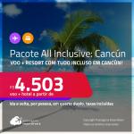 <strong>PASSAGEM + RESORT ALL INCLUSIVE</strong> em <strong>CANCÚN</strong>! A partir de R$ 4.503, por pessoa, quarto duplo, c/ taxas!