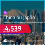 Passagens para a <strong>CHINA ou JAPÃO! </strong>Vá para <strong>Xangai, Nagoya, Osaka ou Tóquio</strong>! A partir de R$ 4.539, ida e volta, c/ taxas! Opções com BAGAGEM INCLUÍDA!