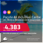 <strong>PASSAGEM + RESORT ALL INCLUSIVE</strong> em <strong>CANCÚN ou PUNTA CANA</strong>! A partir de R$ 4.383, por pessoa, quarto duplo, c/ taxas!