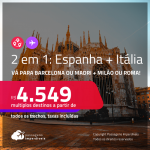 Passagens 2 em 1 – <strong>ESPANHA: Barcelona ou Madri + ITÁLIA: Milão ou Roma</strong>! A partir de R$ 4.549, todos os trechos, c/ taxas!