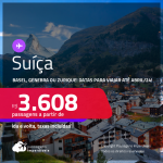 Passagens para a <strong>SUÍÇA: Basel, Genebra ou Zurique</strong>! A partir de R$ 3.608, ida e volta, c/ taxas! Datas para viajar até Abril/24!