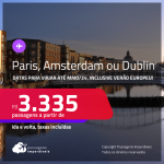 Passagens para <strong>AMSTERDAM, DUBLIN ou PARIS</strong>! A partir de R$ 3.335, ida e volta, c/ taxas! Datas para viajar até Maio/24, inclusive no VERÃO EUROPEU!