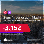 Passagens 2 em 1 – <strong>LONDRES + MADRI, </strong>inclusive nas Férias de Janeiro e mais! A partir de R$ 3.152, todos os trechos, c/ taxas!