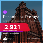 Passagens para <strong>PORTUGAL ou ESPANHA! </strong>Vá para <strong>Lisboa, Porto, Madri ou Barcelona! </strong>A partir de R$ 2.921, ida e volta, c/ taxas! Datas para viajar até Maio/24!