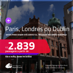 Passagens para <strong>DUBLIN, LONDRES ou PARIS</strong>! A partir de R$ 2.839, ida e volta, c/ taxas! Datas para viajar até Junho/24, inclusive no Verão Europeu!