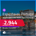 Passagens para <strong>ESPANHA ou PORTUGAL</strong>! Vá para <strong>Barcelona, Madri, Lisboa ou Porto!</strong> A partir de R$ 2.944, ida e volta, c/ taxas! Datas para viajar até Junho/24!