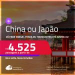 Passagens para a <strong>CHINA ou JAPÃO! Vá para Xangai, Osaka ou Tokio</strong>! A partir de R$ 4.525, ida e volta, c/ taxas! Opções com BAGAGEM INCLUÍDA!