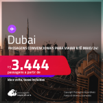 Passagens convencionais para <strong>DUBAI, </strong>com datas para viajar até MAIO/24! A partir de R$ 3.444, ida e volta, c/ taxas!