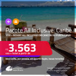 <strong>PASSAGEM + RESORT ALL INCLUSIVE</strong> em <strong>CANCÚN ou PUNTA CANA</strong>! A partir de R$ 3.563, por pessoa, quarto duplo, c/ taxas!