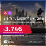 Passagens 2 em 1 – <strong>ITÁLIA: Milão ou Roma + ESPANHA: Barcelona ou Madri</strong>! A partir de R$ 3.746, todos os trechos, c/ taxas!