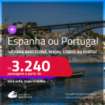 Passagens para a <strong>ESPANHA ou PORTUGAL! </strong>Vá para<strong> Barcelona, Madri, Lisboa ou Porto</strong>! A partir de R$ 3.240, ida e volta, c/ taxas!