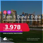 Passagens 2 em 1 – <strong>DUBAI + DOHA</strong>! A partir de R$ 3.978, todos os trechos, c/ taxas! Opções com BAGAGEM INCLUÍDA!