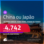 Passagens para a <strong>CHINA ou JAPÃO! </strong>Vá para<strong> Xangai, Hong Kong, Osaka ou Tokio! </strong>A partir de R$ 4.742, ida e volta, c/ taxas! Opções com BAGAGEM INCLUÍDA!