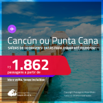 Passagens para <strong>CANCÚN ou PUNTA CANA</strong>! A partir de R$ 1.862, ida e volta, c/ taxas! Datas para viajar até Julho/24!