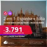 Passagens 2 em 1 – <strong>ESPANHA + ITÁLIA!</strong> Vá para <strong>Madri ou Barcelona + Milão ou Roma! </strong>A partir de R$ 3.791, todos os trechos, c/ taxas!