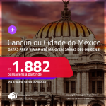 Passagens para <strong>CANCÚN ou CIDADE DO MÉXICO!</strong> A partir de R$ 1.882, ida e volta, c/ taxas! Datas para viajar até Maio/24!