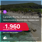 Passagens <strong>CONVENCIONAIS </strong>para <strong>CANCÚN, PUNTA CANA ou CURAÇAO</strong>! A partir de R$ 1.960, ida e volta, c/ taxas! Datas para viajar até Julho/24, inclusive Férias, Feriados e mais!