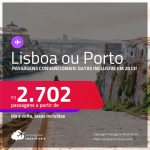 Passagens <strong>CONVENCIONAIS </strong>para <strong>PORTUGAL: Lisboa ou Porto</strong>! A partir de R$ 2.702, ida e volta, c/ taxas! Inclusive datas em 2023!